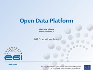 www.egi.eu
EGI-Engage is co-funded by the Horizon 2020 Framework Programme
of the European Union under grant number 654142
Open Data Platform
Matthew Viljoen
matthew.viljoen@egi.eu
EGI Operations Team
 