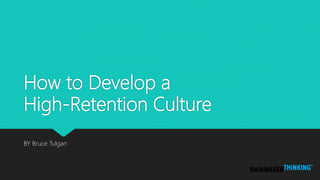How to Develop a
High-Retention Culture
BY Bruce Tulgan
 