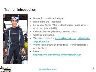 www.glcnetworks.com
Trainer Introduction
● Name: Achmad Mardiansyah
● Base: bandung, Indonesia
● Linux user (since 1999), ...