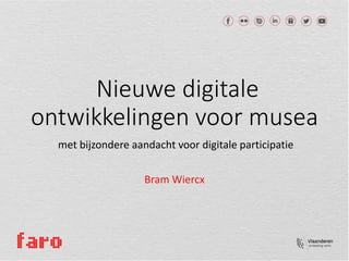 Nieuwe digitale
ontwikkelingen voor musea
met bijzondere aandacht voor digitale participatie
Bram Wiercx
 