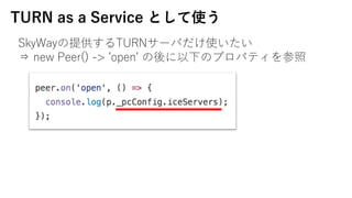 TURN as a Service Ȥʹ
SkyWayṩTURN`Фʹ
? new Peer() -> ?open? ¤Υץѥƥ
 