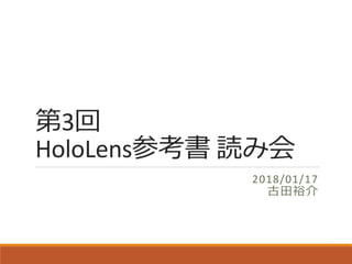 第3回
HoloLens参考書 読み会
2018/01/17
古田裕介
 