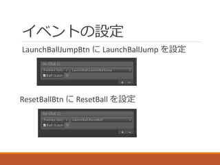 イベントの設定
LaunchBallJumpBtn に LaunchBallJump を設定
ResetBallBtn に ResetBall を設定
 