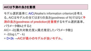 AICyҕ
ǥxkʤ AIC(Akaike's information criterion)򿼤
롣AICϥǥεƤϤޤ(goodness of fit)ǤϤʤ
y(goodness of prediction)ҕǥxkʡ
ѥ`kȤ
AIC= -2{(ȶ)-(ƶѥ`)}
= -2(log L^* - k)
= D+2k AICСΥǥ뤬ǥ롣
 