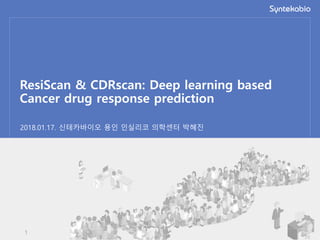 ResiScan & CDRscan: Deep learning based
Cancer drug response prediction
2018.01.17. 신테카바이오 용인 인실리코 의학센터 박혜진
1
 