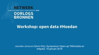 Workshop: open data #Hoedan
Janneke Jorna en Edwin Klijn, Symposium Open-up! Wikimedia en
erfgoed, 19 januari 2018
 