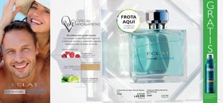 18 19
  Eclat Homme Sport Eau de Toilette
75 ml
31236 $ 124.000
 $ 69.999
Puntos: 25
PRIMERA IMPRESIÓN
DIRECTO AL CORAZÓN
A FLOR DE PIEL
Pimienta Rosa,
aroma volátil que te
atrapa al instante.
Llega el Cuero,nota que
ayuda a fusionar todos los
ingredientes.
Se percibe la Bergamota,
aroma perdurable que da
carácter a esta fragancia.
Su refrescante poder revela:
La excitante vitalidad del hombre seguro de
sí mismo que muestra su encantadora elegancia,
disfrutando todas las facetas de su vida.
FROTA
AQUÍ
Y DISFRUTA
SU AROMA
Por la compra de 1
Eclat Homme Sport
Eau deToilette.
G
R
A
T
I
S
  Gel para Afeitar North For
Men Recharge
200 ml
32009 $ 45.000
Puntos: 16


 