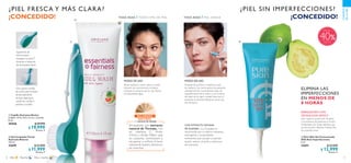 70 71
  Pure Skin Gel Concentrado
SOS Anti-imperfecciones
6 ml
32651 $ 23.000
 $ 12.999
Puntos: 5
  Cepillo Dual para Rostro
Cepillo: 14.9 x 4.6 x 3.5 cm. Cuerda:
8 cm.
29458 $ 29.999
 $ 19.999
Puntos: 4
CUIDADO
DELAPIEL
TODA EDAD / PIEL GRASATODA EDAD / TODO TIPO DE PIEL
¿PIEL SIN IMPERFECCIONES?
¡CONCEDIDO!
¿PIEL FRESCA Y MÁS CLARA?
¡CONCEDIDO!
  Gel Limpiador Facial
Aclarado Natural
125 ml
32699 $ 15.000
 $ 11.999
Puntos: 4
Superficie de
silicona para
masajear la zonaT,
durante o después
de la limpieza facial.
Con suaves cerdas
de nylon para limpiar
profundamente.
Incluye tapa para
cuidar las cerdas y
práctico cordón.
CON EXTRACTO NATURAL
DE GUAYABA – La Guayaba es
reconocida por su efecto calmante,
astringente y propiedades
exfoliantes que ayudan a suavizar
la piel, reducir el brillo y disminuir
las manchas.
Después de purificar y matificar tu piel,
de mañana o de noche, aplica una pequeña
cantidad del Gel Concentrado sobre las
imperfecciones de tu rostro y con la yema
del dedo da un ligero masaje hasta que el
producto se absorba. Repite las veces que
sea necesario.
MODO DE USO MODO DE USO
Aplica mañana y noche sobre el rostro
húmedo con movimientos circulares
evitando el contorno de los ojos. Retira
con abundante agua
Enriquecido con extracto
natural de Toronja, rico
en vitamina C, Ácido
Cítrico y Ácido Málico que
en conjunto, contribuyen a
recuperar y unificar el tono
natural de la piel y disminuir
las manchas.
ELIMINA LAS
IMPERFECCIONES
EN MENOS DE
8 HORAS



NocheDía Día y noche
ENRIQUECIDO CON
TECNOLOGÍA DETECT
Que regula la producción de grasa
y la presencia de bacterias en la piel.
Adicionado con Ácido Salicílico que
purifica la piel y detiene el desarrollo
de imperfecciones.
Más de
40
ACLARADO
NATURAL
con extracto de toronja
 