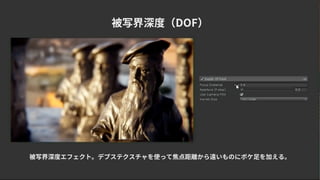 被写界深度（DOF）
被写界深度エフェクト。デプステクスチャを使って焦点距離から遠いものにボケ足を加える。
 