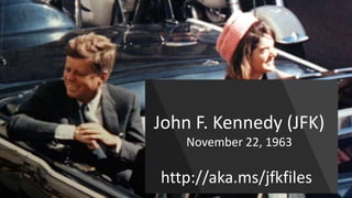John F. Kennedy (JFK)
November 22, 1963
http://aka.ms/jfkfiles
 