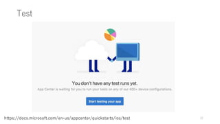 Test
22https://docs.microsoft.com/en-us/appcenter/quickstarts/ios/test
 