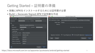 Getting Started – 証明書の準備
• 実機にAPKをインストールするためには証明書が必要
• Build > Generate Signed APKで証明書を作成
61https://docs.microsoft.com/en-us/appcenter/quickstarts/android/getting-started
 