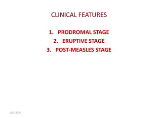 1. PRODROMAL STAGE
2. ERUPTIVE STAGE
3. POST-MEASLES STAGE
10/2/2020
 