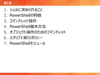 まとめ
37
1. シェルに求められること
2. PowerShellの特徴
3. コマンドレット操作
4. PowerShell基本文法
5. オブジェクト操作のためのコマンドレット
6. スクリプト実行ポリシー
7. PowerShellモジュール
 