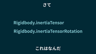 Rigidbody.inertiaTensor
Rigidbody.inertiaTensorRotation
これはなんだ
さて
 