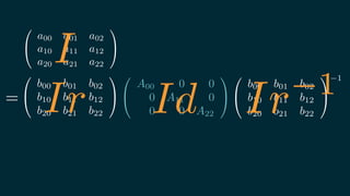 0
@
A00 0 0
0 A11 0
0 0 A22
1
A
0
@
b00 b01 b02
b10 b11 b12
b20 b21 b22
1
A
0
@
a00 a01 a02
a10 a11 a12
a20 a21 a22
1
A
0
@
b00 b01 b02
b10 b11 b12
b20 b21 b22
1
A
1
=
IdIr
I
Ir 1
 