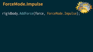 ForceMode.Impulse
rigidbody.AddForce(force, ForceMode.Impulse);
 