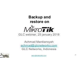 www.glcnetworks.com
Backup and
restore on
GLC webinar, 25 january 2018
Achmad Mardiansyah
achmad@glcnetworks.com
GLC Networks, Indonesia
1
 