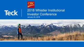 2018 Whistler Institutional
Investor Conference
January 25, 2018
 