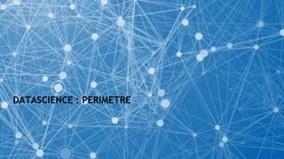 © 12
DATASCIENCE : PERIMETRE
 