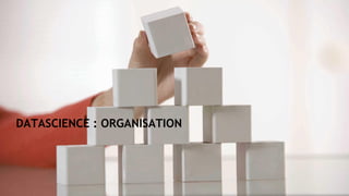 © 20
DATASCIENCE : ORGANISATION
 