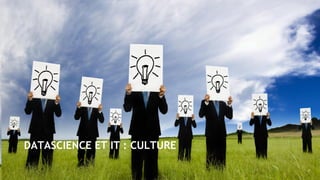 © 31
DATASCIENCE ET IT : CULTURE
 
