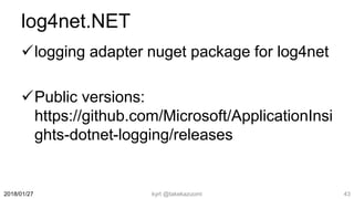 log4net.NET
logging adapter nuget package for log4net
Public versions:
https://github.com/Microsoft/ApplicationInsi
ghts-dotnet-logging/releases
kyrt @takekazuomi 432018/01/27
 