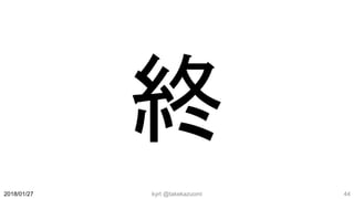 kyrt @takekazuomi 442018/01/27
終
 