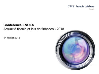 1er février 2018
Conférence ENOES
Actualité fiscale et lois de finances - 2018
 