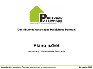 Associação Passivhaus Portugal www.passivhaus.pt | geral@passivhaus.pt Fevereiro 2018
Contributo da Associação Passivhaus Portugal
Plano nZEB
iniciativa do Ministério da Economia
 