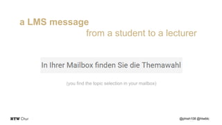 @phish108 @htwblc
a LMS message
from a student to a lecturer
(you find the topic selection in your mailbox)
 
