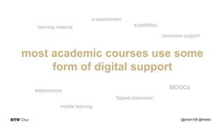 @phish108 @htwblc
most academic courses use some
form of digital support
MOOCs
learning material
e-assessment
e-portfolios...