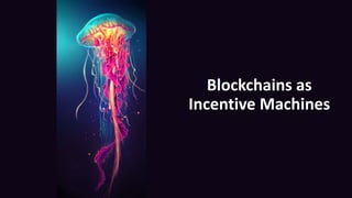 Blockchains as
Incentive Machines
 