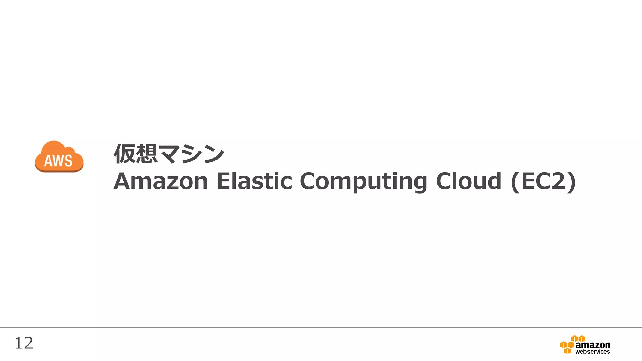 12
仮想マシン
Amazon Elastic Computing Cloud (EC2)
 