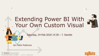 Extending Power BI With
Your Own Custom Visual
Saturday, 24-Feb-2018 14:30 – 7. Daniels
Jan Pieter Posthuma
© Feb '18 – DataScenarios
 