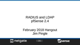 RADIUS and LDAP
pfSense 2.4
February 2018 Hangout
Jim Pingle
 