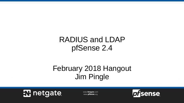 RADIUS and LDAP
pfSense 2.4
February 2018 Hangout
Jim Pingle
 