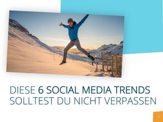 2
DIESE 6 SOCIAL MEDIA TRENDS
SOLLTEST DU NICHT VERPASSEN
 