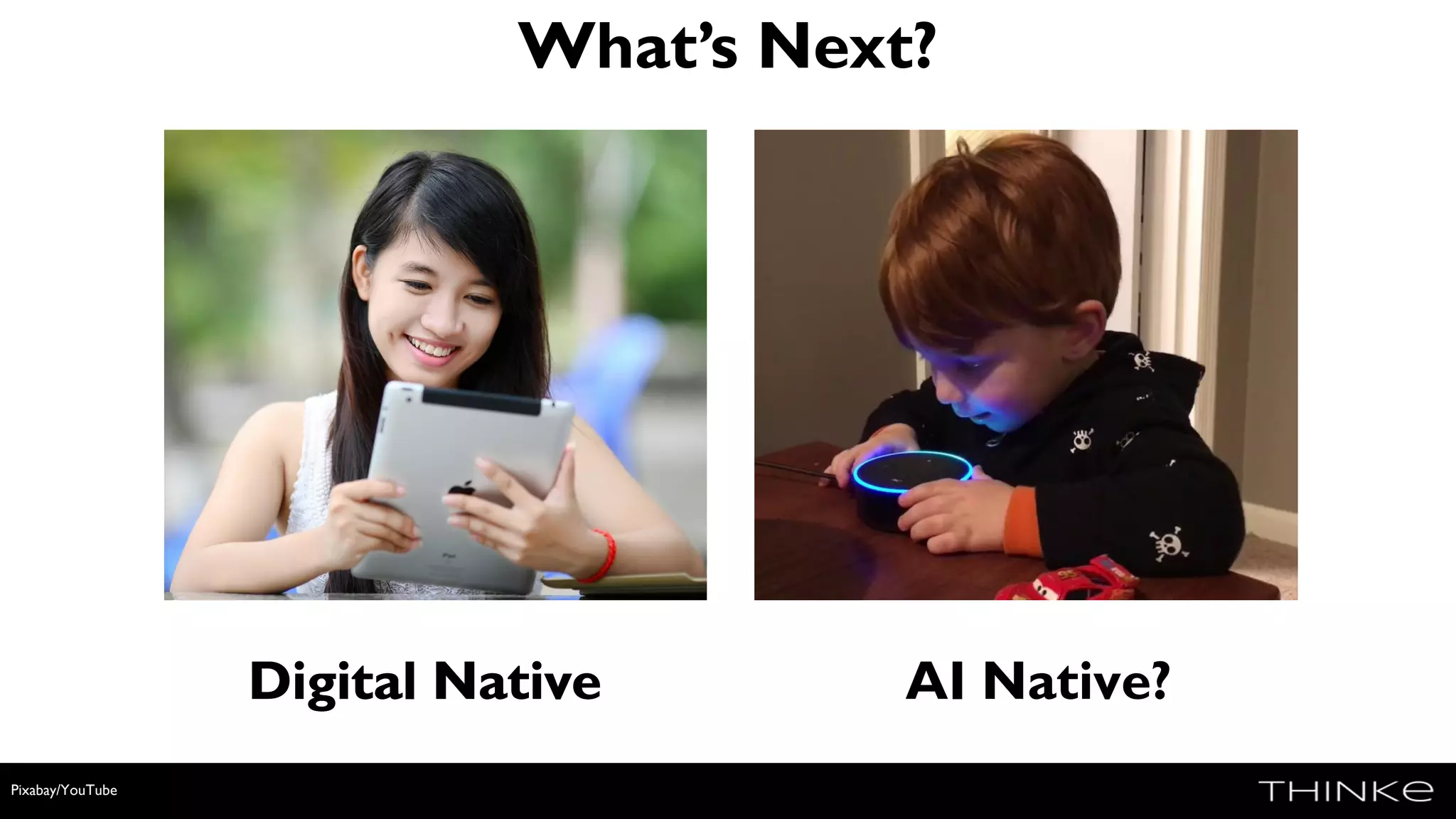 What’s Next?
Digital Native
Pixabay/YouTube
Digital Native AI Native?
 