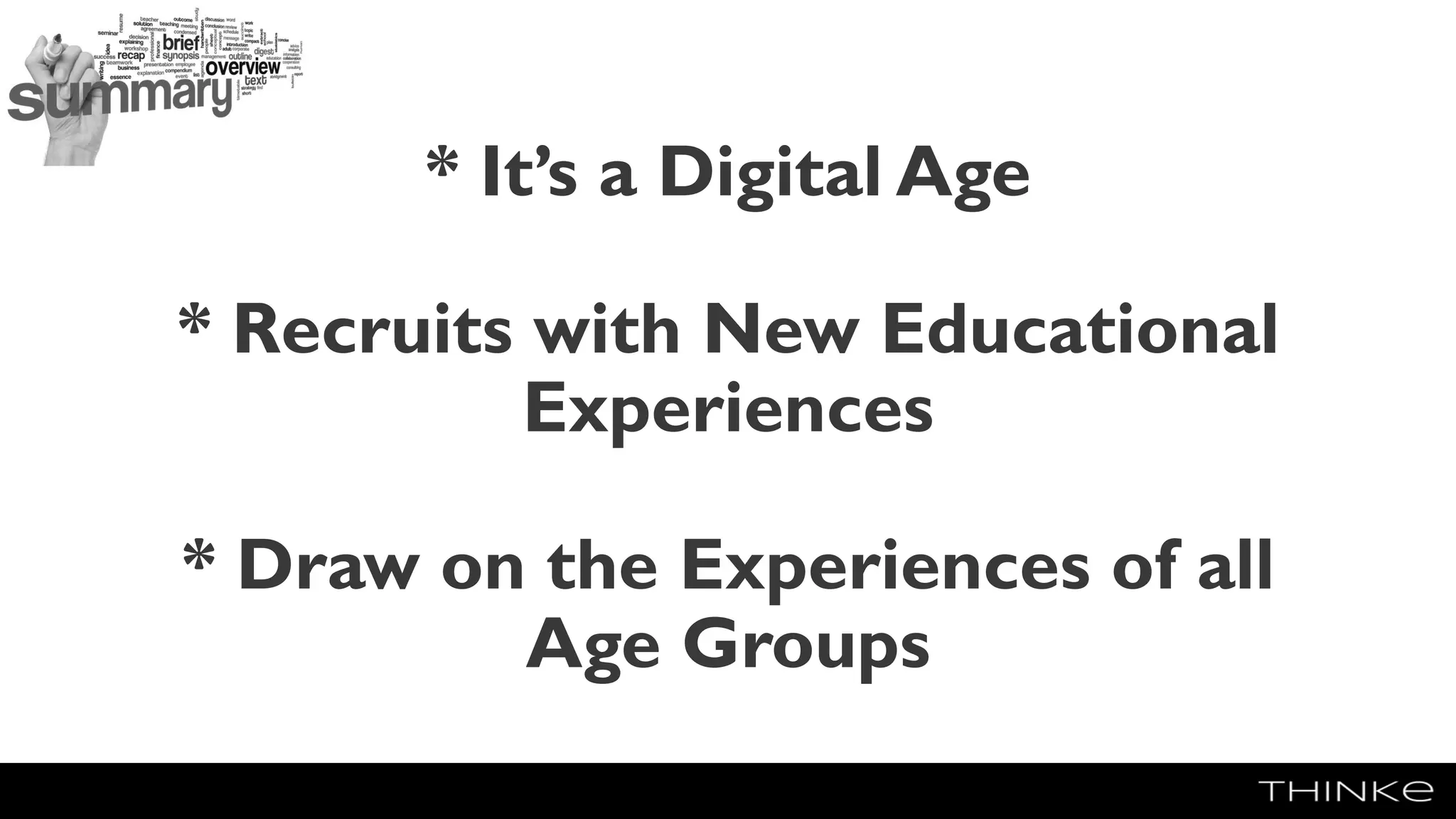 * It’s a Digital Age
* Recruits with New Educational
Experiences
* Draw on the Experiences of all
Age Groups
 