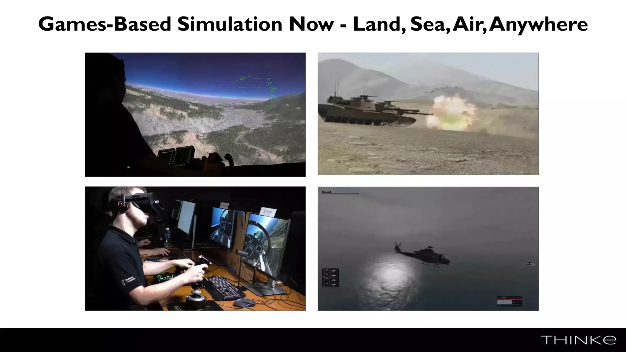 Games-Based Simulation Now - Land, Sea,Air,Anywhere
• BISim VBS3/VBS Blue
 