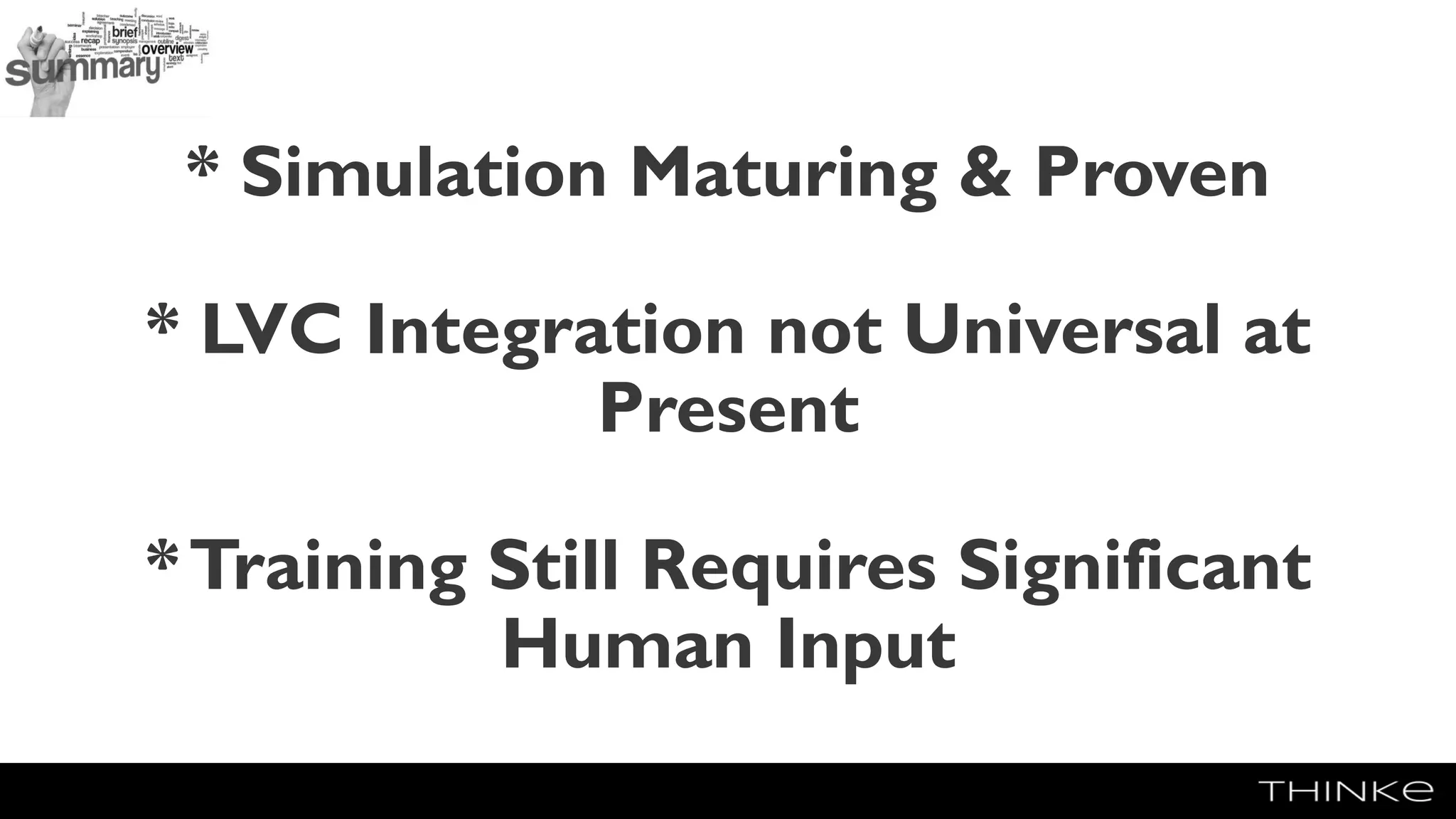 * Simulation Maturing & Proven
* LVC Integration not Universal at
Present
*Training Still Requires Significant
Human Input
 