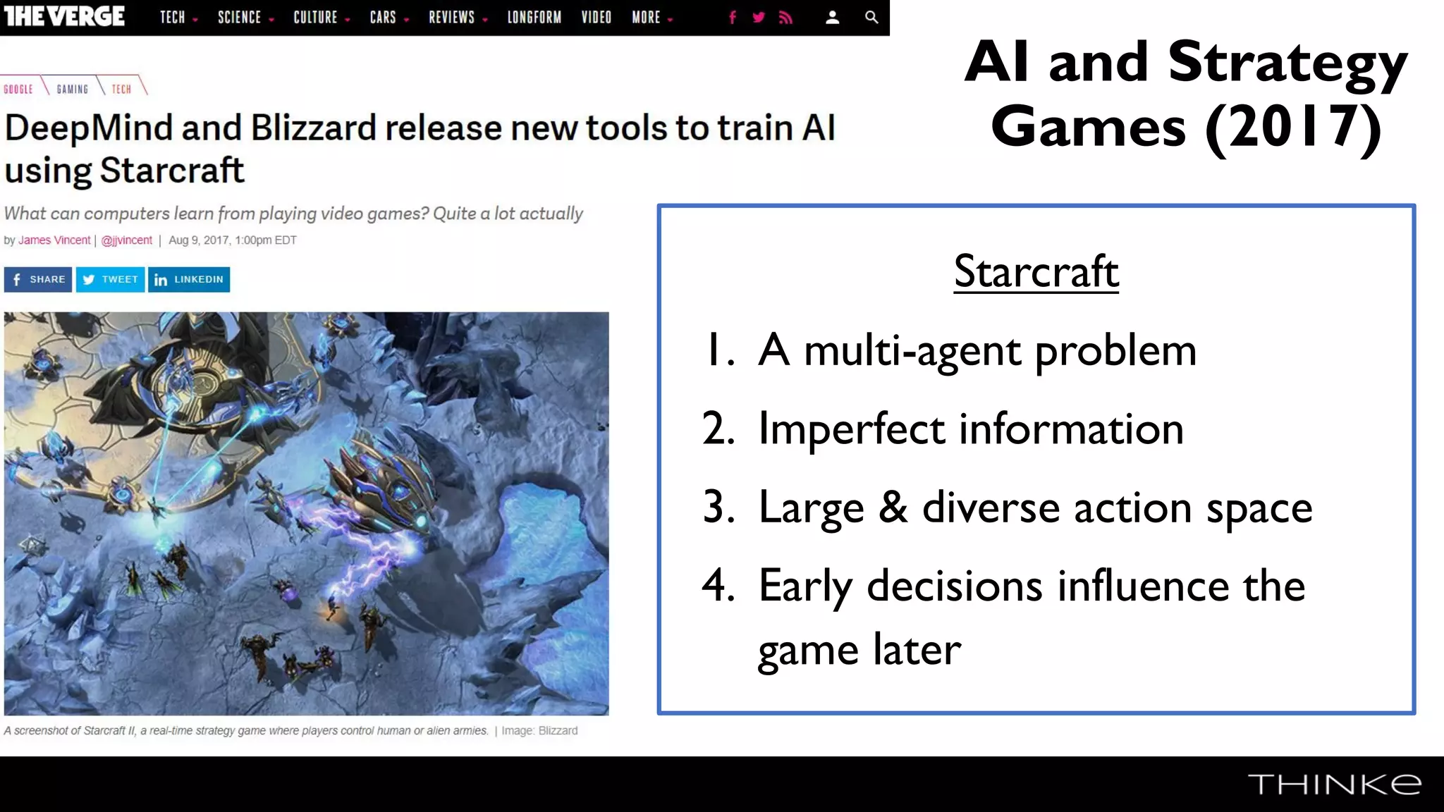 AI and Strategy
Games (2017)
Starcraft
1. A multi-agent problem
2. Imperfect information
3. Large & diverse action space
4. Early decisions influence the
game later
 