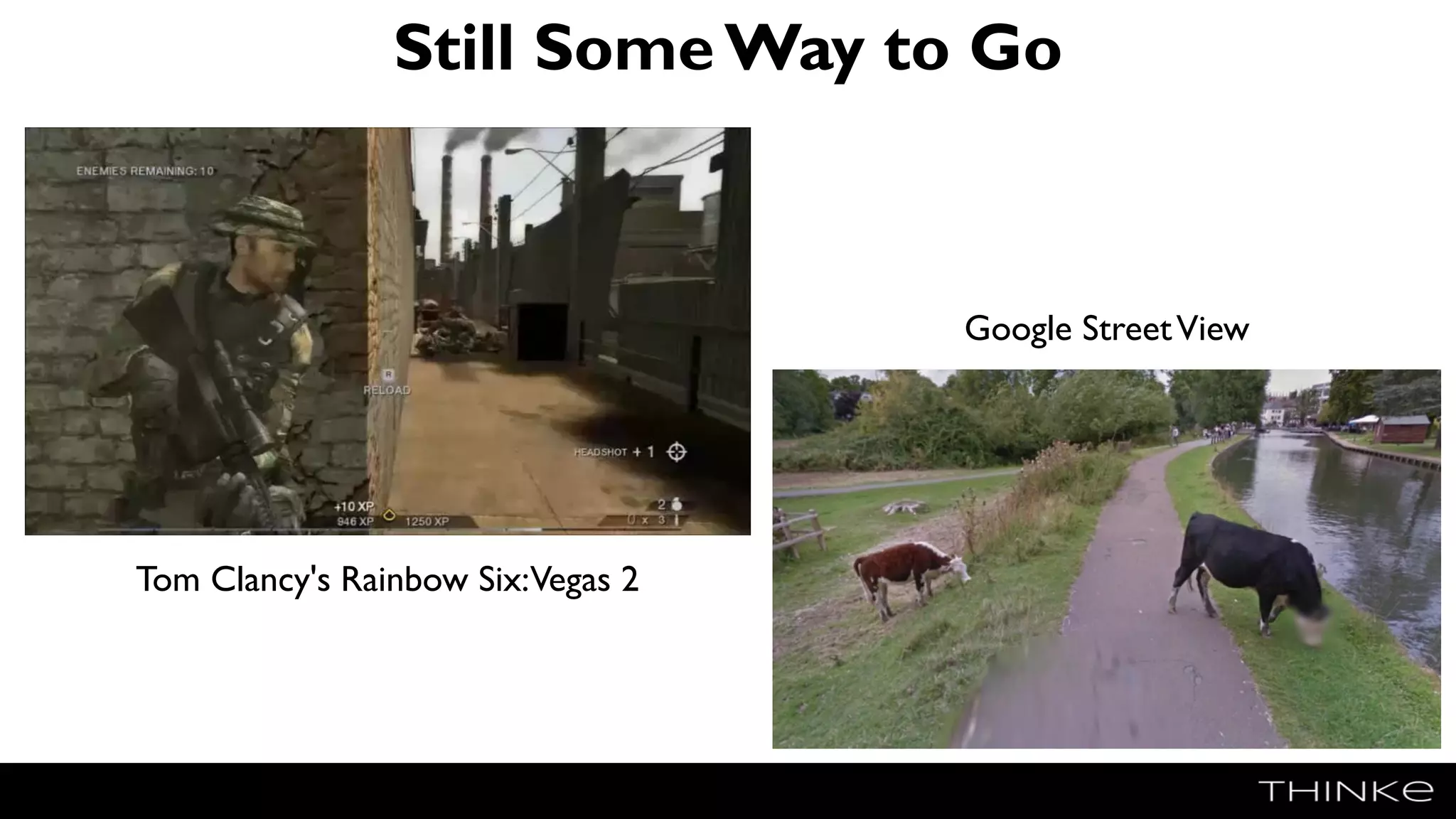 Still SomeWay to Go
Tom Clancy's Rainbow Six:Vegas 2
Google StreetView
 