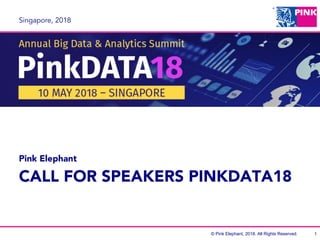 © Pink Elephant, 2018. All Rights Reserved.
Singapore, 2018
CALL FOR SPEAKERS PINKDATA18
Pink Elephant
1
 