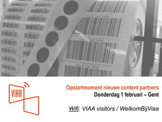 Opstartmoment nieuwe content partners
Donderdag 1 februari – Gent
Wifi: VIAA visitors / WelkomBijViaa
 