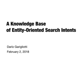A Knowledge Base
of Entity-Oriented Search Intents
Darío Garigliotti

February 2, 2018
 