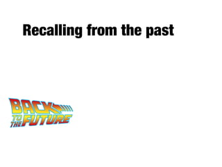 Recalling from the past
 