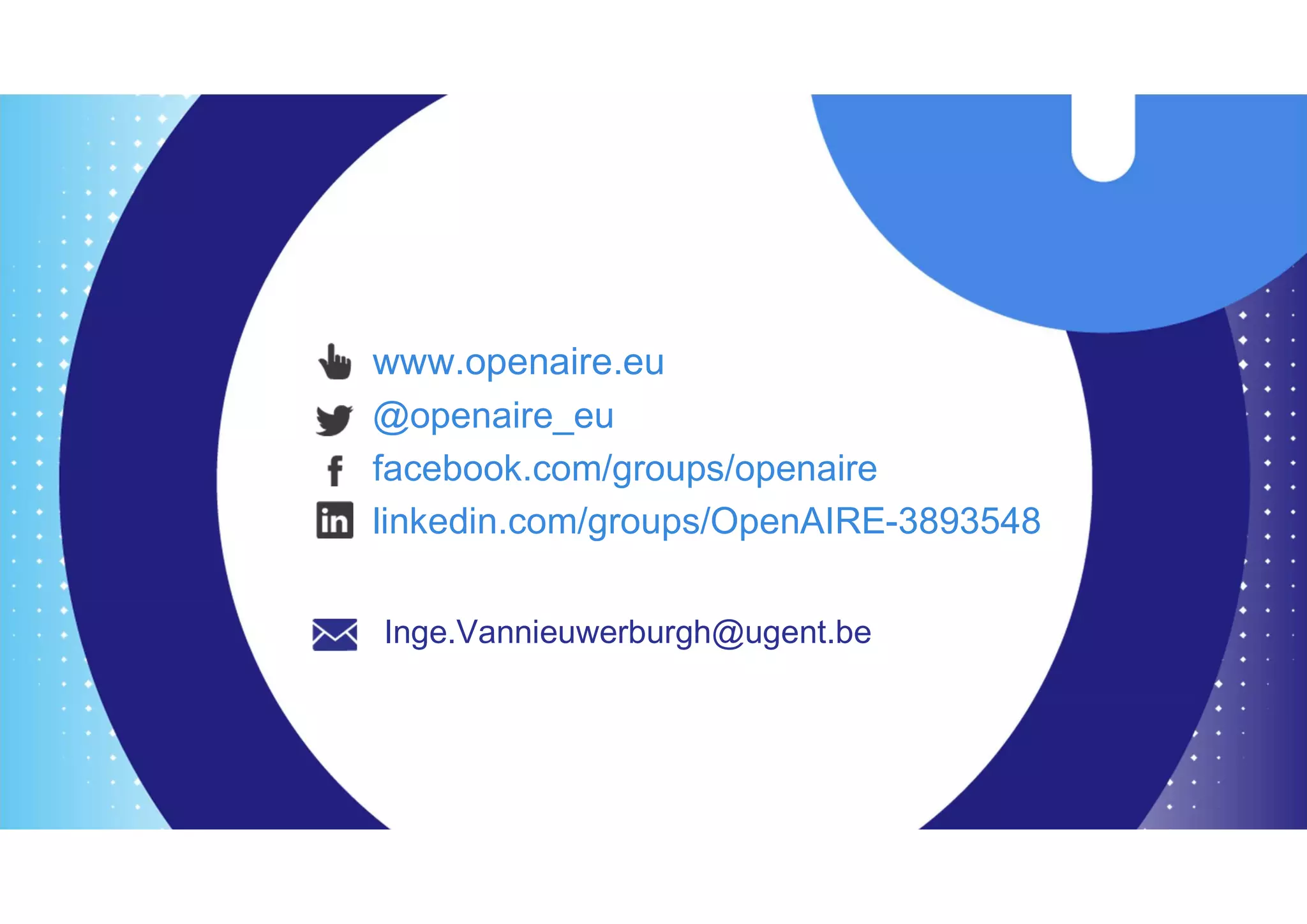www.openaire.eu
@openaire_eu
facebook.com/groups/openaire
linkedin.com/groups/OpenAIRE-3893548
Inge.Vannieuwerburgh@ugent.be
 