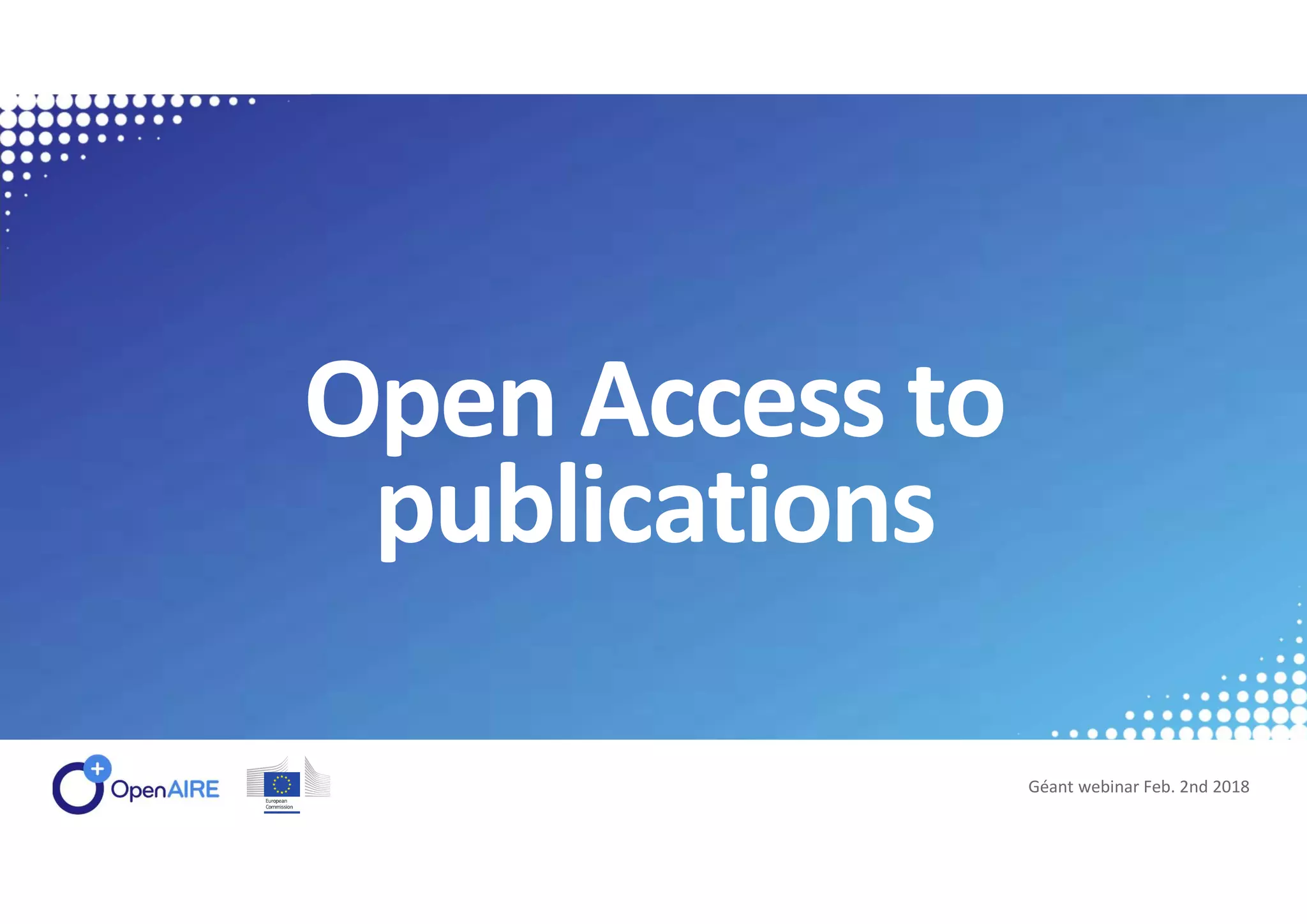 Open Access to
publications
Géant webinar Feb. 2nd 2018
 